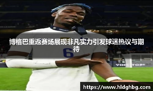 熊猫体育：博格巴重返赛场展现非凡实力引发球迷热议与期待