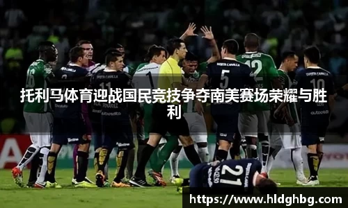 熊猫体育：托利马体育迎战国民竞技争夺南美赛场荣耀与胜利